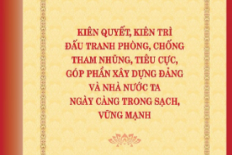 Những giá trị to lớn của tác phẩm về phòng, chống tham nhũng tiêu cực của Tổng Bí thư Nguyễn Phú Trọng