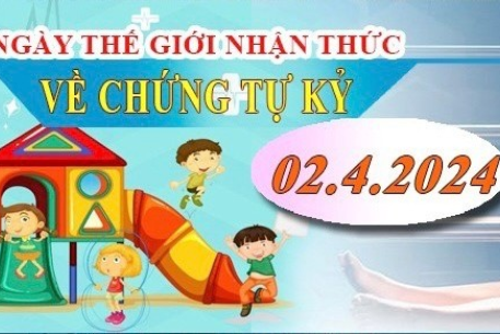 Ngày Thế giới nhận thức về tự kỷ (2-4): Cần yêu thương, thấu hiểu trẻ tự kỷ và hỗ trợ tâm lý đối với cha mẹ trẻ tự kỷ